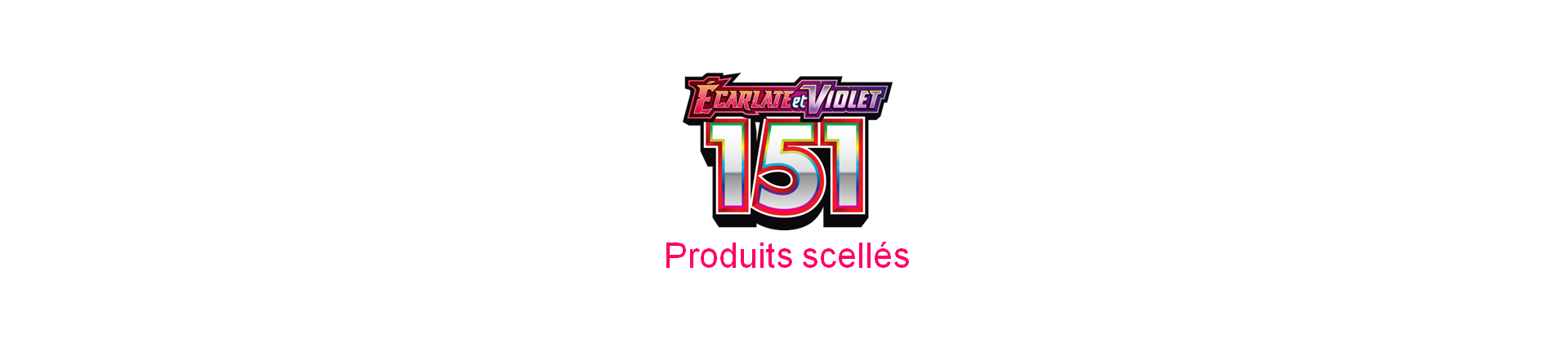 EV03.5 EV151 Ecarlate et Violet 151 - Produits scellés