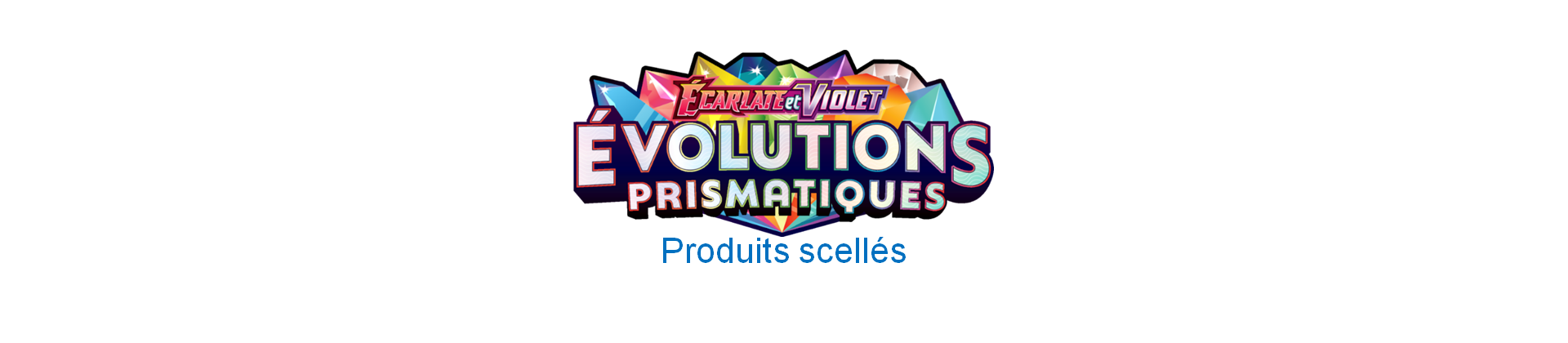 EV08.5 Evolutions prismatiques - Produits scellés